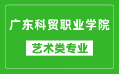 广东科贸职业学院艺术类专业一览表