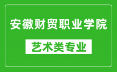 安徽财贸职业学院艺术类专业一览表