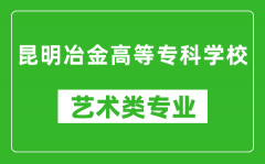 昆明冶金高等专科学校艺术类专业一览表