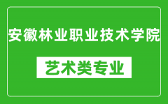 安徽林业职业技术学院艺术类专业一览表