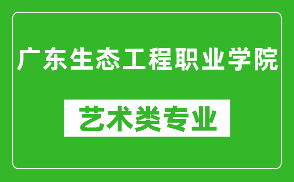 广东生态工程职业学院艺术类专业一览表