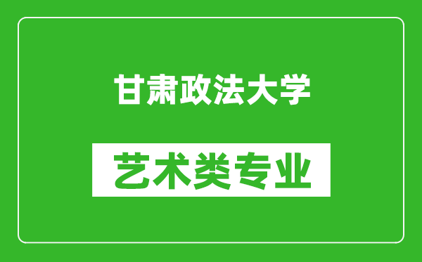 甘肃政法大学艺术类专业一览表