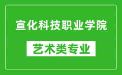 宣化科技职业学院艺术类专业一览表