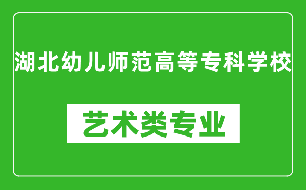 湖北幼儿师范高等专科学校艺术类专业一览表