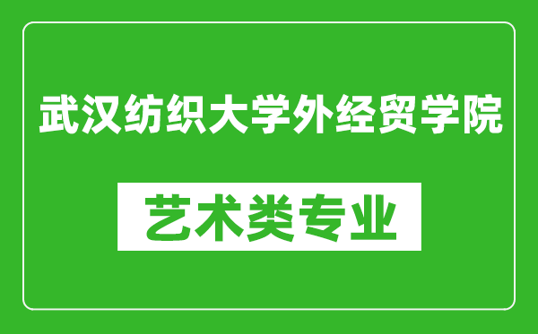 武汉纺织大学外经贸学院艺术类专业一览表