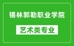 锡林郭勒职业学院艺术类专业一览表