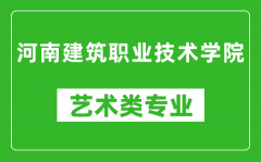 河南建筑职业技术学院艺术类专业一览表