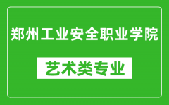 郑州工业安全职业学院艺术类专业一览表