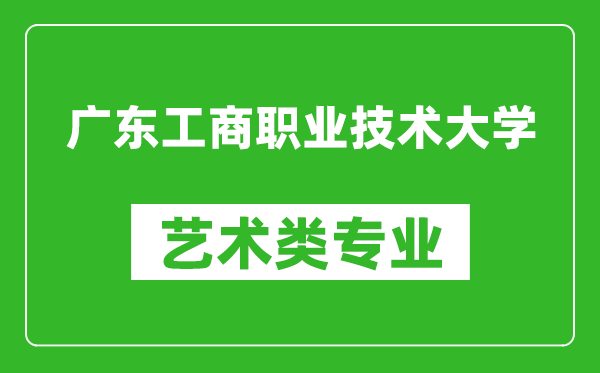 广东工商职业技术大学艺术类专业一览表