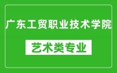 广东工贸职业技术学院艺术类专业一览表