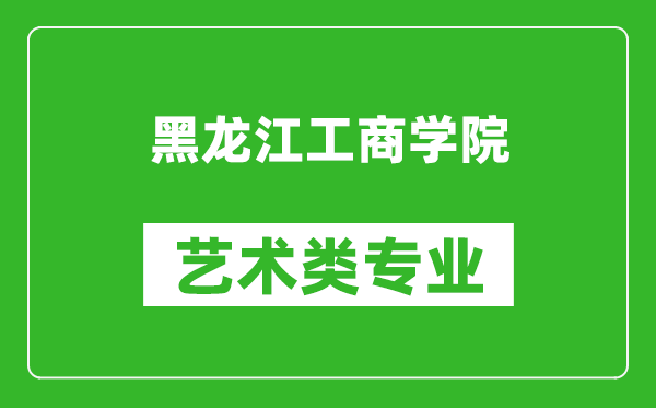 黑龙江工商学院艺术类专业一览表