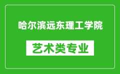 哈尔滨远东理工学院艺术类专业一览表