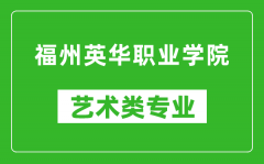 福州英华职业学院艺术类专业一览表