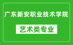 广东新安职业技术学院艺术类专业一览表