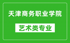 天津商务职业学院艺术类专业一览表