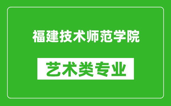 福建技术师范学院艺术类专业一览表