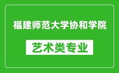 福建师范大学协和学院艺术类专业一览表