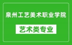 泉州工艺美术职业学院艺术类专业一览表