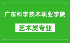 广东科学技术职业学院艺术类专业一览表