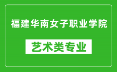 福建华南女子职业学院艺术类专业一览表