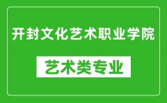 开封文化艺术职业学院艺术类专业一览表