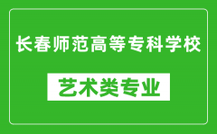 长春师范高等专科学校艺术类专业一览表