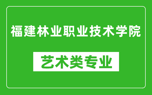 福建林业职业技术学院艺术类专业一览表