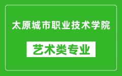 太原城市职业技术学院艺术类专业一览表