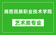 湘西民族职业技术学院艺术类专业一览表