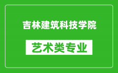 吉林建筑科技学院艺术类专业一览表