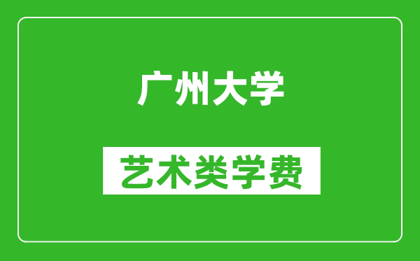 广州大学艺术类学费多少钱一年（附各专业收费标准）