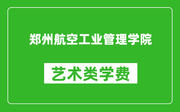 郑州航空工业管理学院艺术类学费多少钱一年（附各专业收费标准）