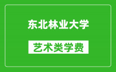 东北林业大学艺术类学费多少钱一年（附各专业收费标准）