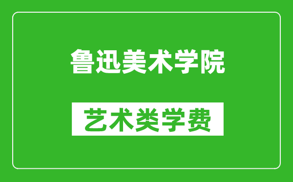 鲁迅美术学院艺术类学费多少钱一年（附各专业收费标准）