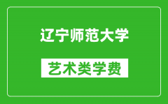 辽宁师范大学艺术类学费多少钱一年（附各专业收费标准）