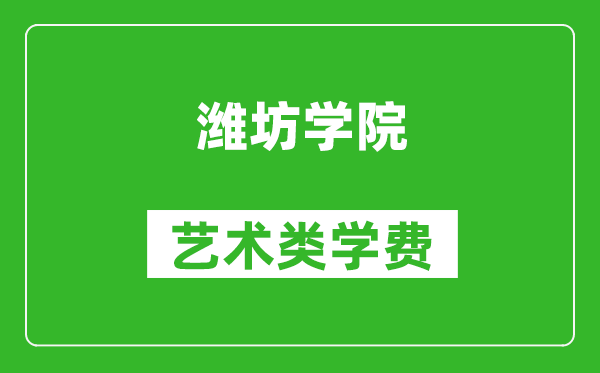 潍坊学院艺术类学费多少钱一年（附各专业收费标准）