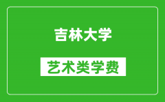 吉林大学艺术类学费多少钱一年（附各专业收费标准）