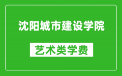 沈阳城市建设学院艺术类学费多少钱一年（附各专业收费标准）