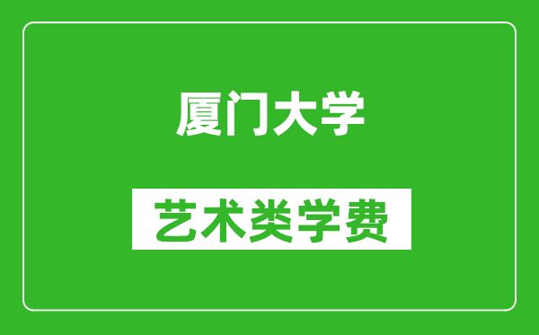 厦门大学艺术类学费多少钱一年（附各专业收费标准）