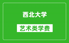 西北大学艺术类学费多少钱一年（附各专业收费标准）