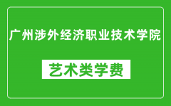 广州涉外经济职业技术学院艺术类学费多少钱一年（附各专业收费标准）