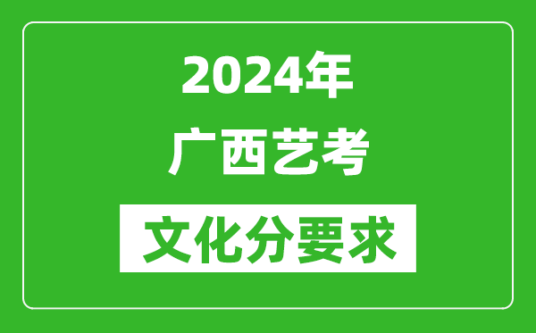 2024年广西艺考文化分要求,广西艺考最新政策解读