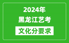 2024年黑龙江艺考文化分要求_黑龙江艺考最新政策解读