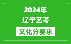 2024年辽宁艺考文化分要求_辽宁艺考最新政策解读