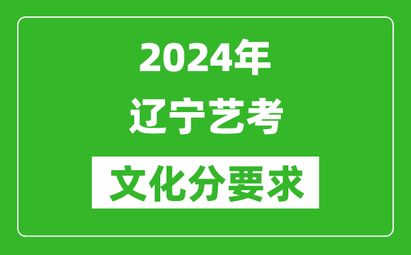 2024年辽宁艺考文化分要求,辽宁艺考最新政策解读