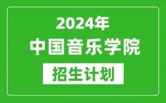 2024年中国音乐学院艺考招生计划_艺术类各专业招生人数