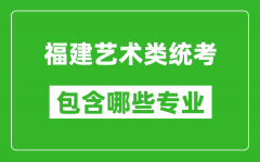 福建艺术类统考包含哪些专业？