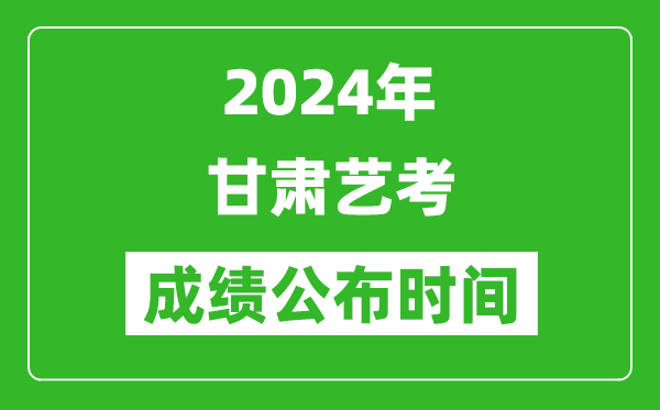 2024年甘肃艺考成绩公布时间,什么时候出分