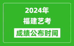 2024年福建艺考成绩公布时间_什么时候出分