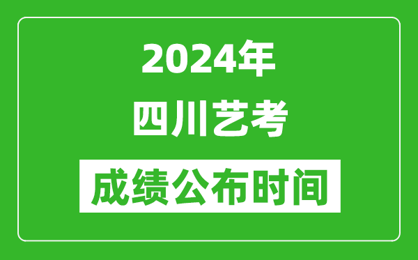 2024年四川艺考成绩公布时间,什么时候出分